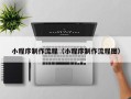 阿拉尔小程序制作流程（小程序制作流程图）