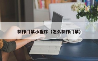 阿拉尔制作门禁小程序（怎么制作门禁）